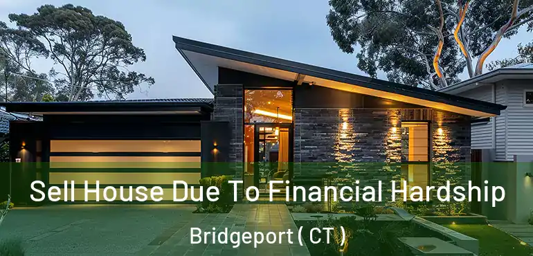  Sell House Due To Financial Hardship Bridgeport ( CT )