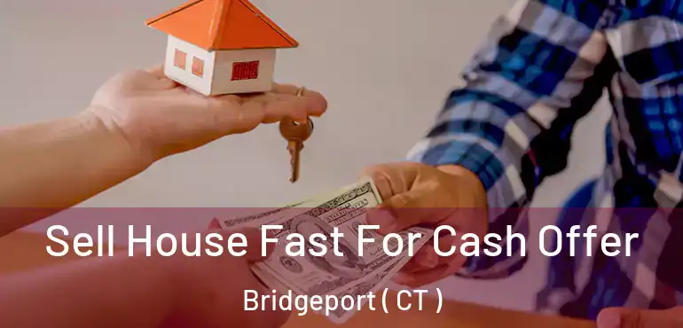 Sell House Fast For Cash Offer Bridgeport ( CT )