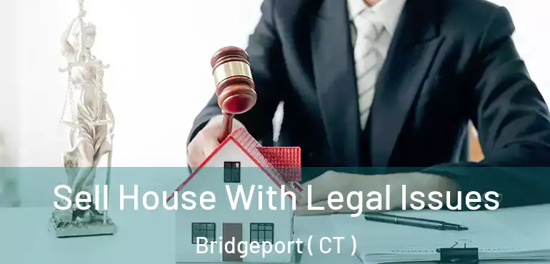  Sell House With Legal Issues Bridgeport ( CT )