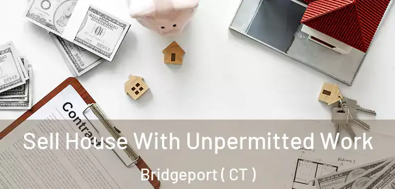  Sell House With Unpermitted Work Bridgeport ( CT )